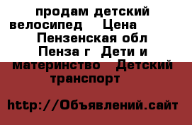 продам детский велосипед  › Цена ­ 2 100 - Пензенская обл., Пенза г. Дети и материнство » Детский транспорт   